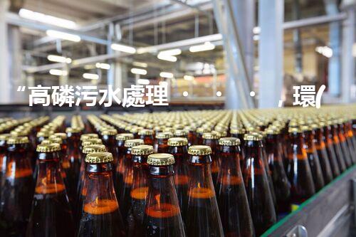 “高磷污水處理，環(huán)保先鋒，守護(hù)碧水藍(lán)天！”